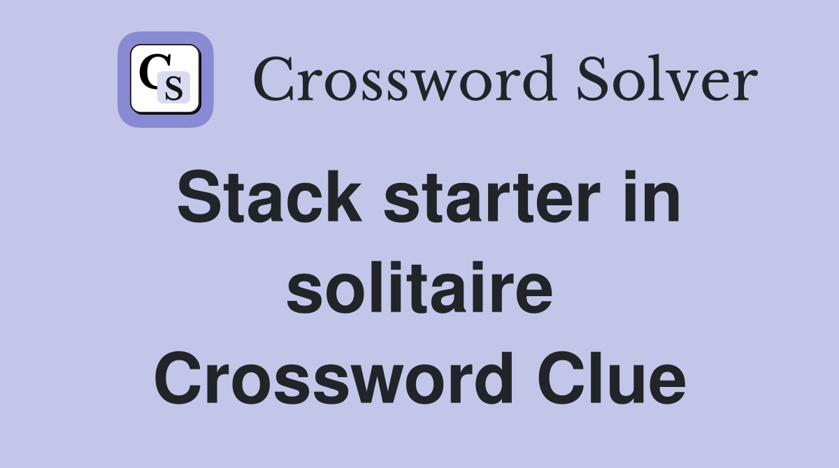 Stack starter in solitaire Crossword Clue