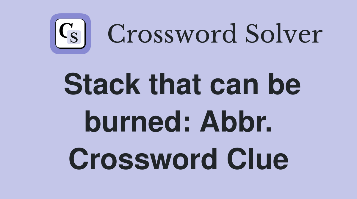 Stack that can be burned: Abbr. Crossword Clue