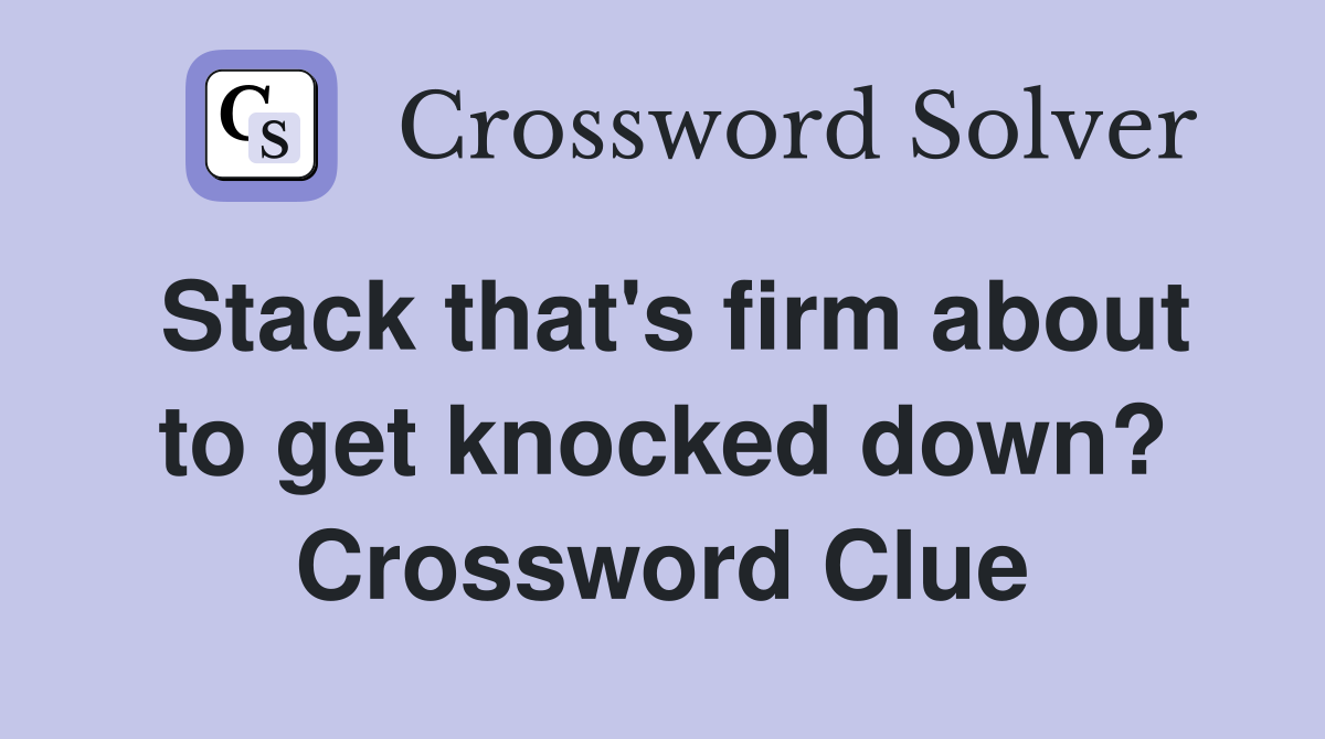 Stack that's firm about to get knocked down? Crossword Clue
