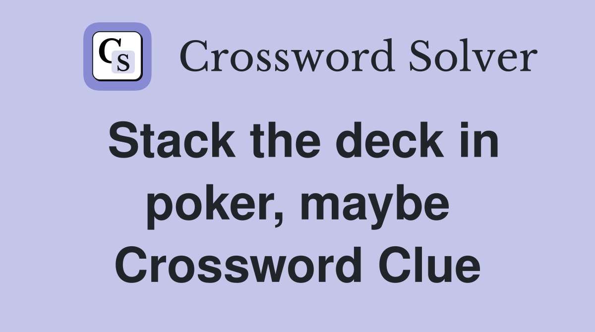 Stack the deck in poker, maybe Crossword Clue