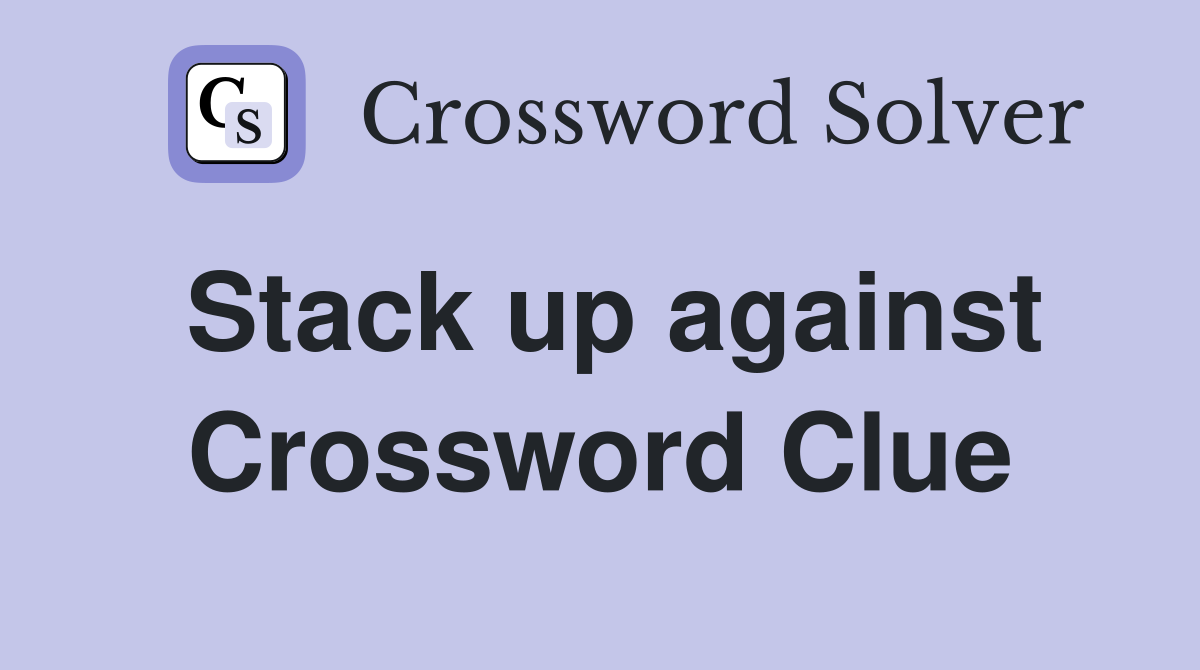 Stack up against Crossword Clue
