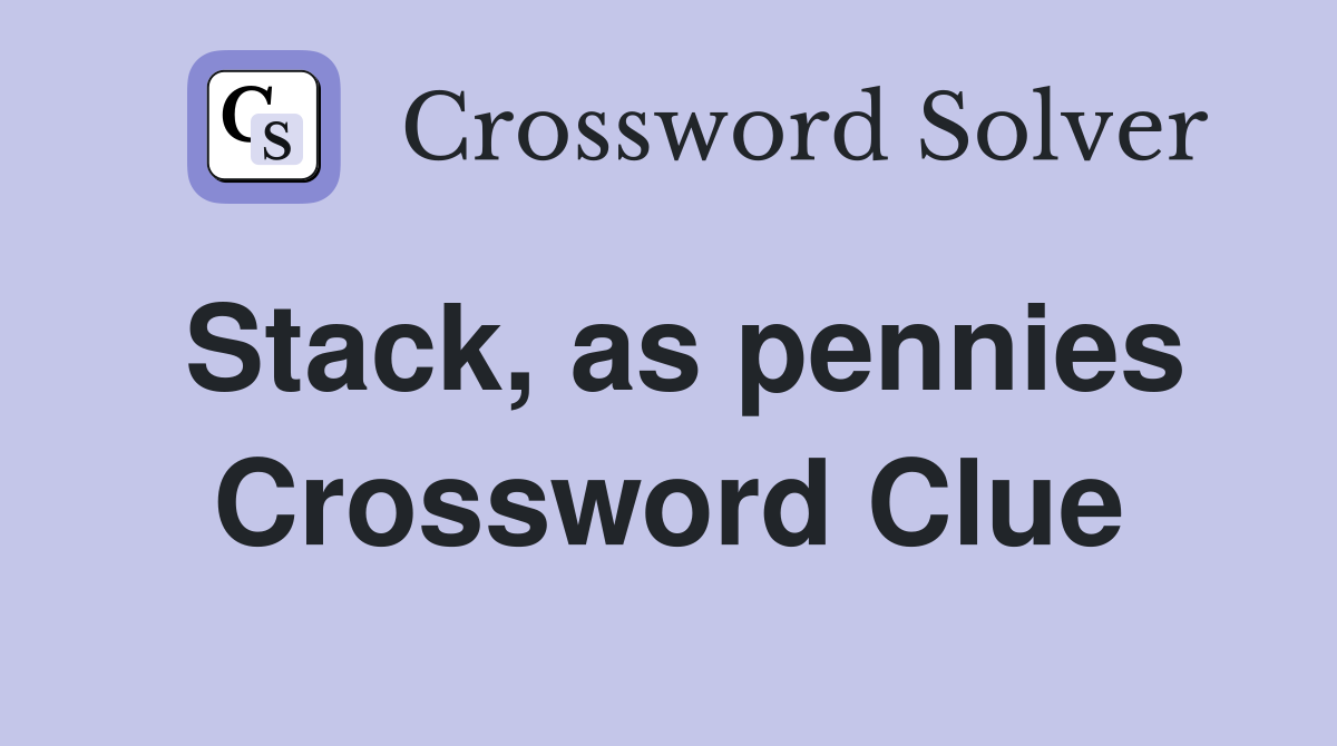 Stack, as pennies Crossword Clue