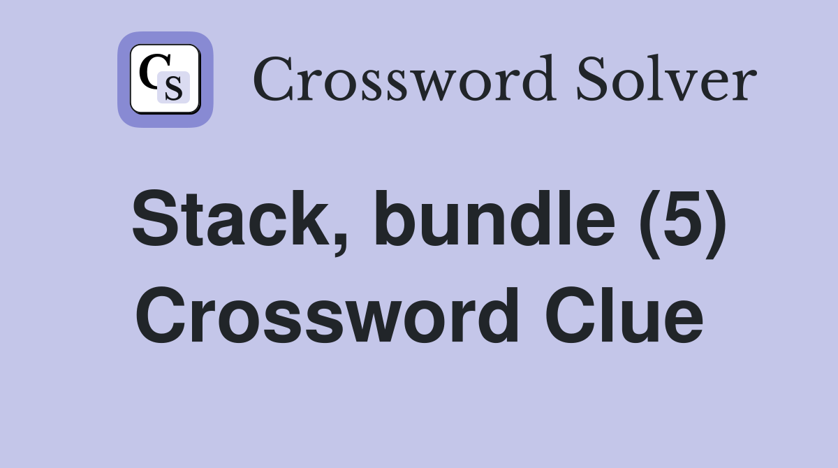 Stack, bundle (5) Crossword Clue