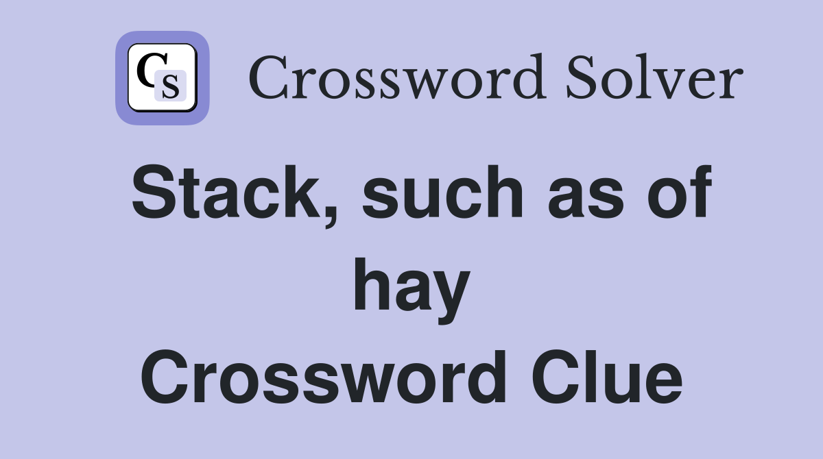 Stack, such as of hay Crossword Clue
