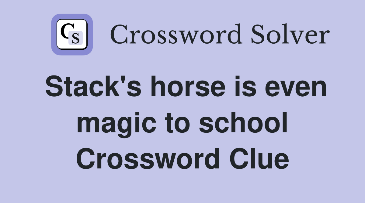 Stack's horse is even magic to school Crossword Clue