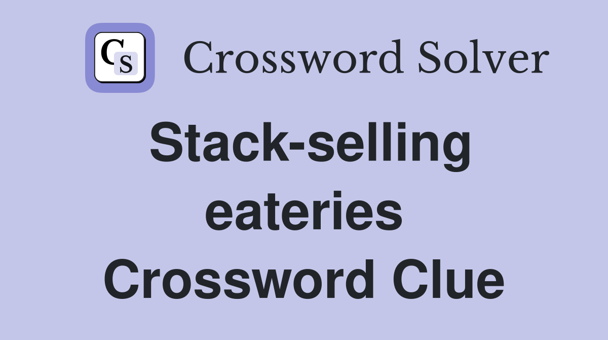Stack-selling eateries Crossword Clue