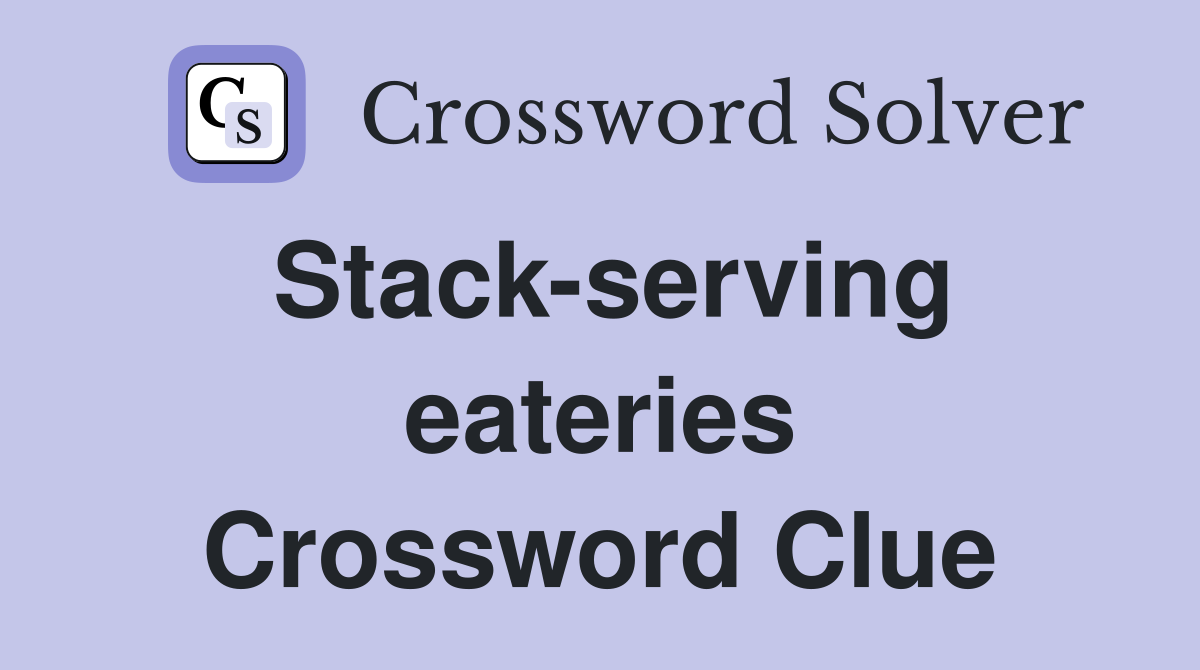 Stack-serving eateries Crossword Clue