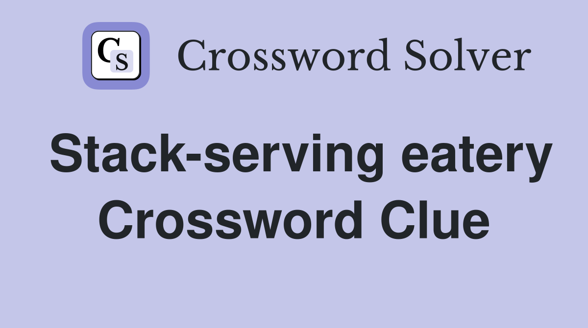 Stack-serving eatery Crossword Clue