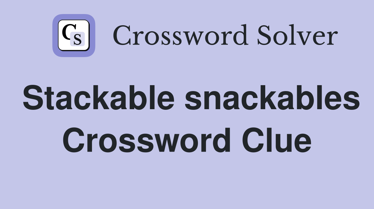 Stackable snackables Crossword Clue