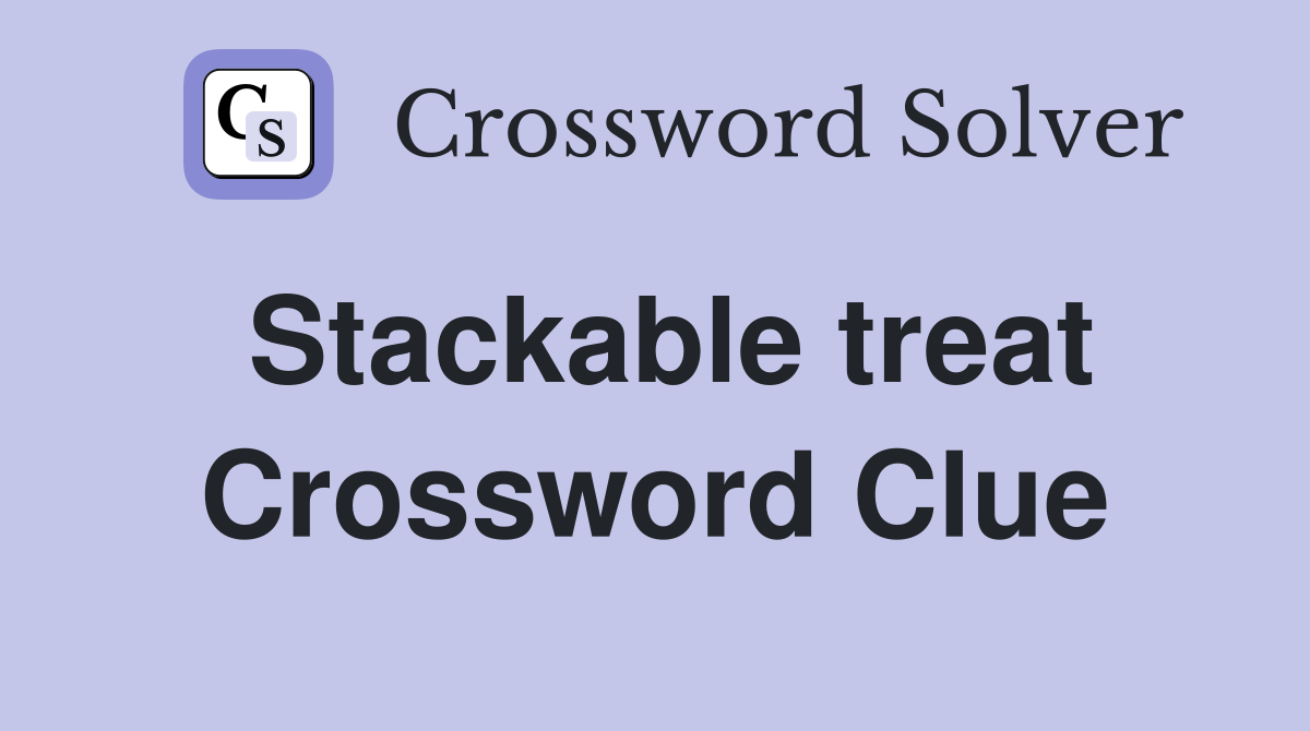 Stackable treat Crossword Clue