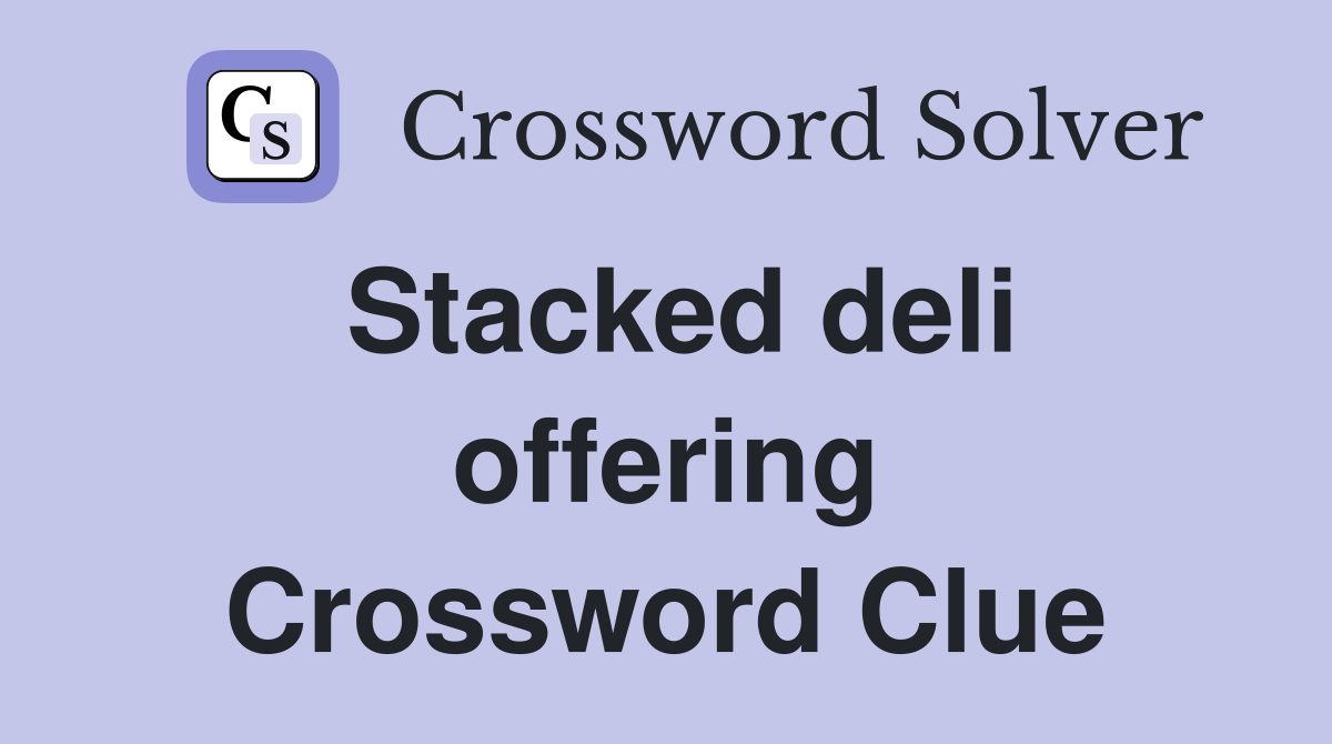 Stacked deli offering Crossword Clue