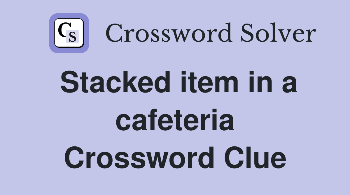 Stacked item in a cafeteria Crossword Clue