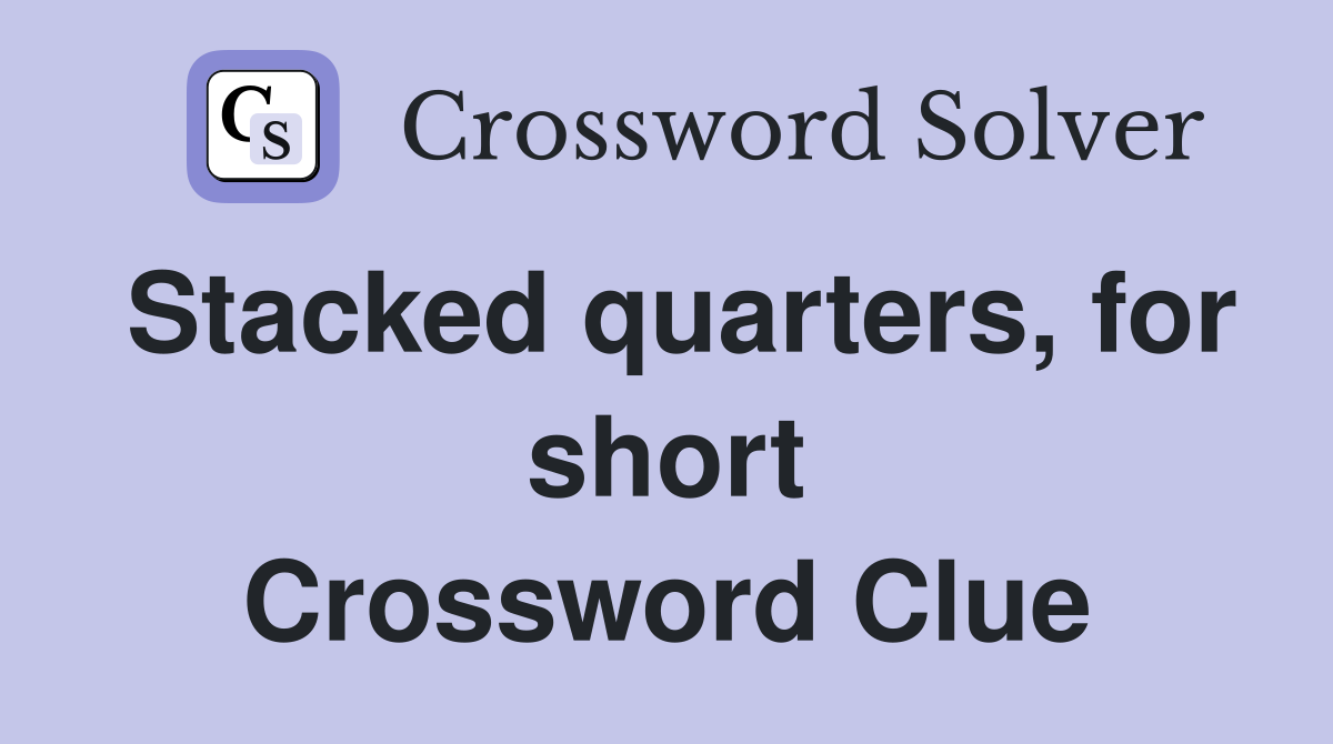 Stacked quarters, for short Crossword Clue