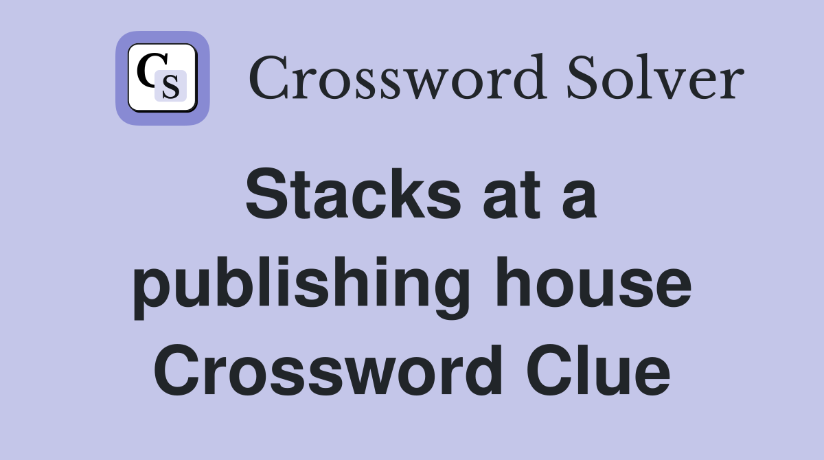 Stacks at a publishing house Crossword Clue