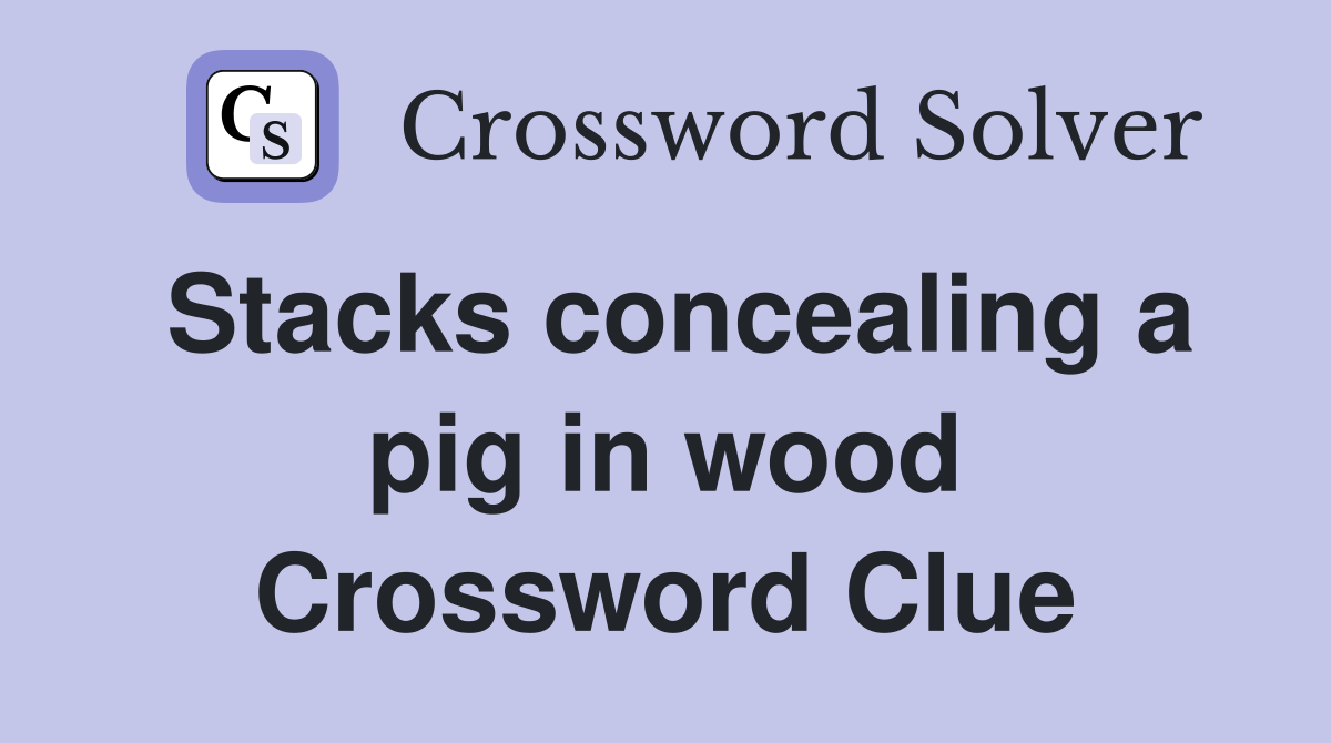 Stacks concealing a pig in wood Crossword Clue