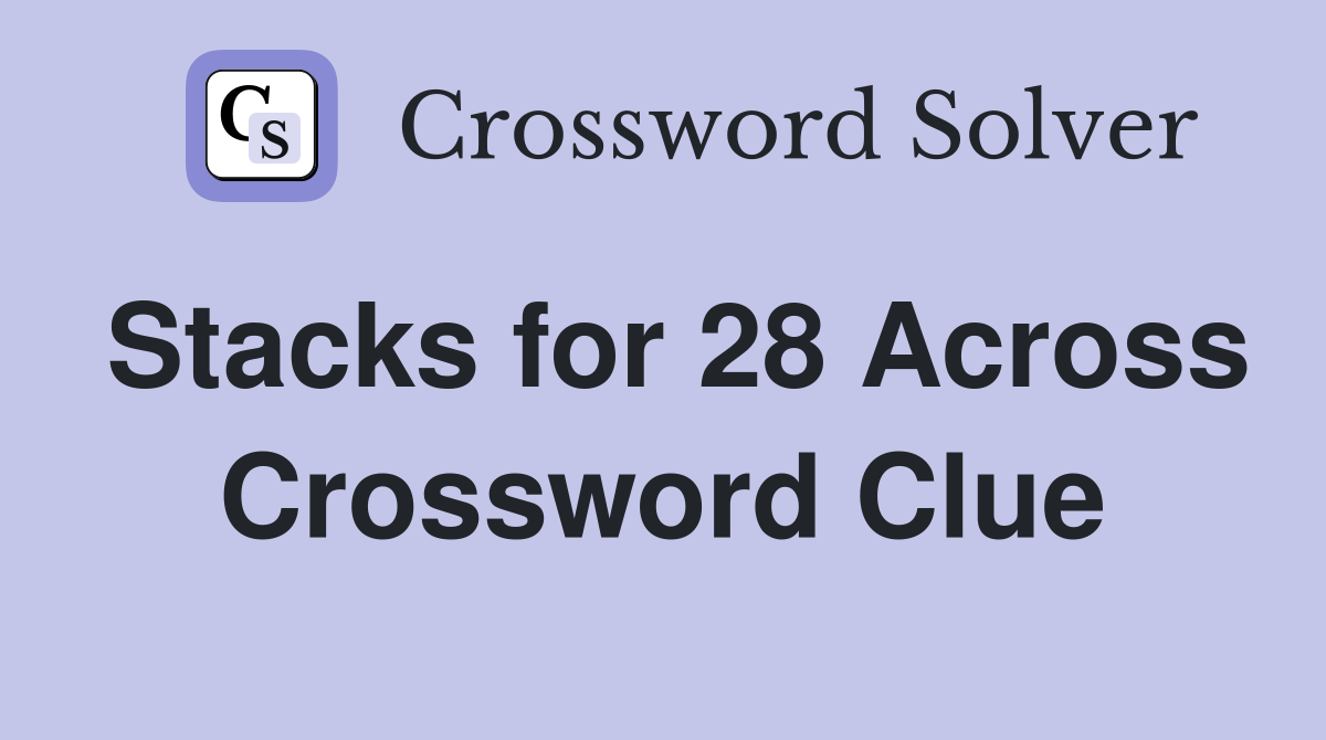 Stacks for 28 Across Crossword Clue