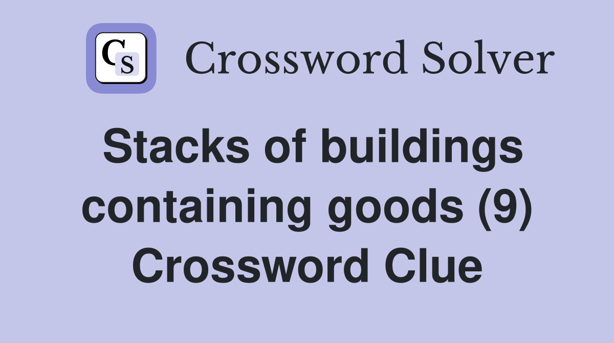Stacks of buildings containing goods (9) Crossword Clue