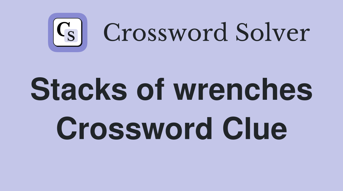 Stacks of wrenches  Crossword Clue