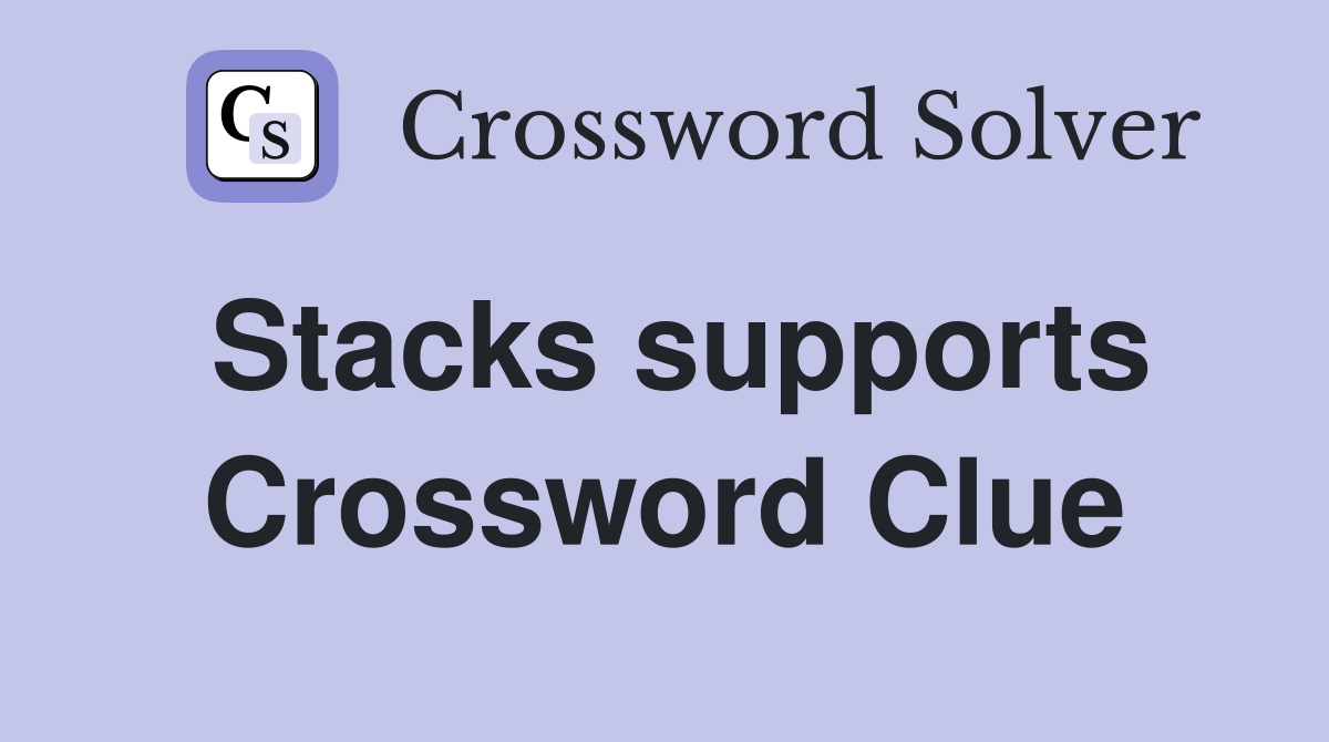 Stacks supports Crossword Clue