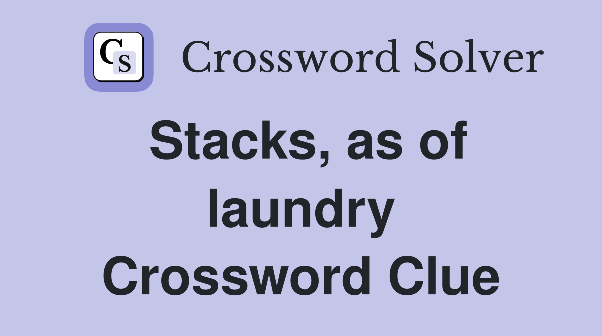 Stacks, as of laundry Crossword Clue