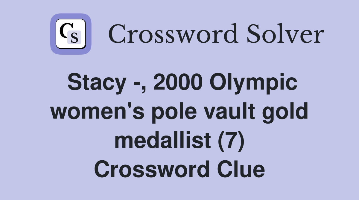 Stacy -, 2000 Olympic women's pole vault gold medallist (7) Crossword Clue