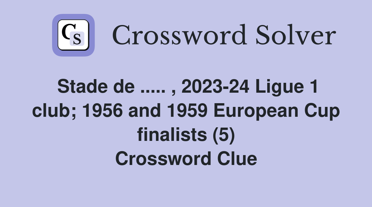 Stade de ..... , 2023-24 Ligue 1 club; 1956 and 1959 European Cup finalists (5) Crossword Clue