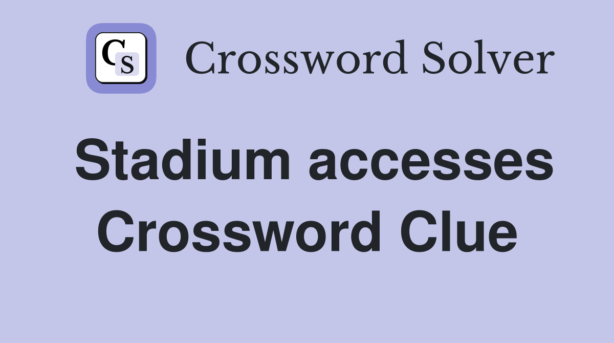 Stadium accesses Crossword Clue