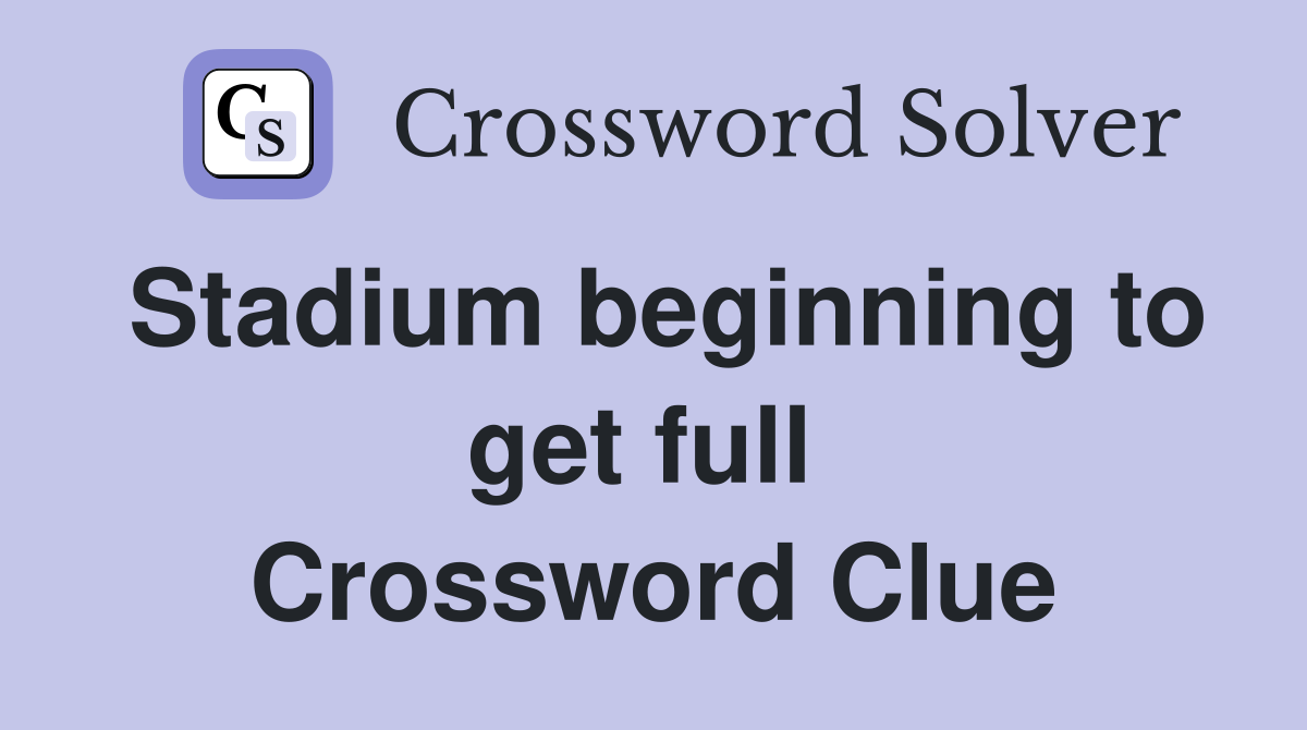 Stadium beginning to get full  Crossword Clue