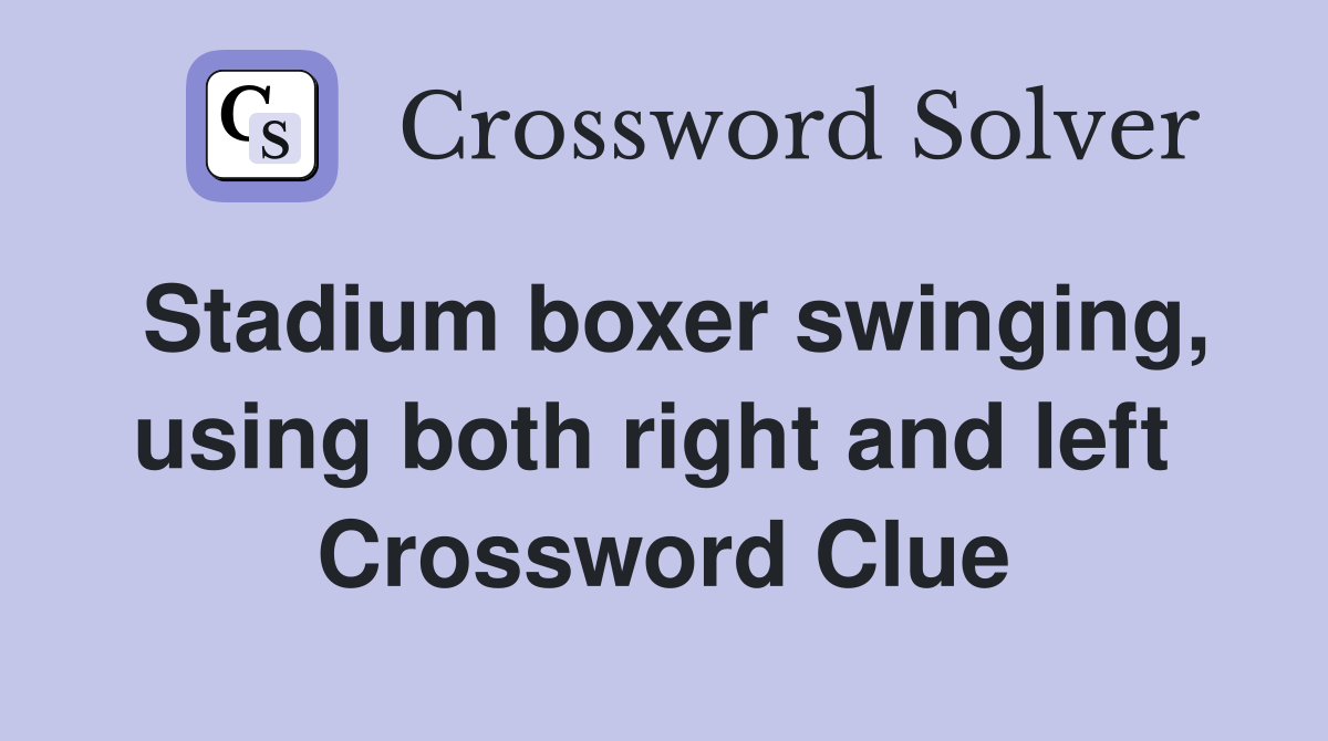 Stadium boxer swinging, using both right and left  Crossword Clue
