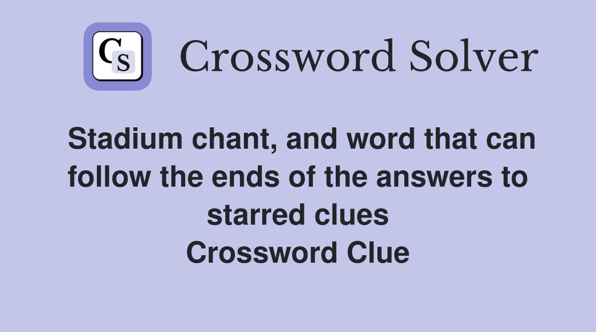 Stadium chant, and word that can follow the ends of the answers to starred clues Crossword Clue
