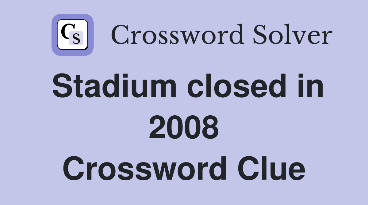 Stadium closed in 2008 Crossword Clue