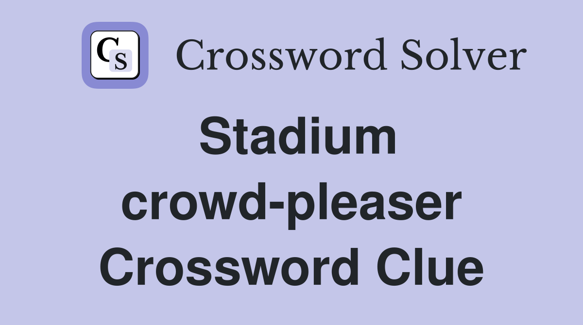 Stadium crowd-pleaser Crossword Clue