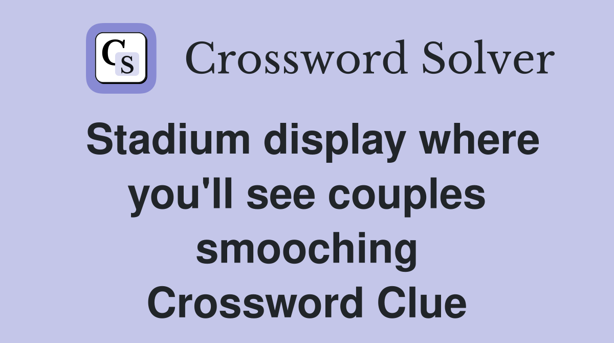 Stadium display where you'll see couples smooching Crossword Clue