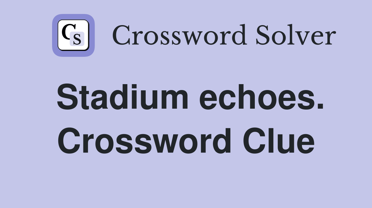Stadium echoes. Crossword Clue
