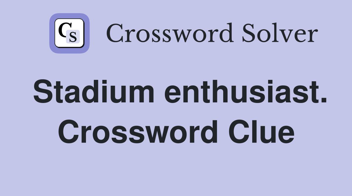 Stadium enthusiast. Crossword Clue
