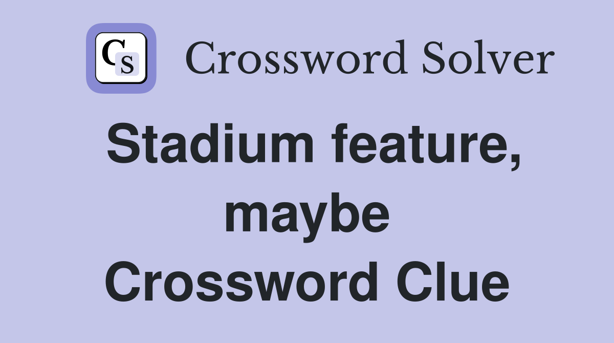 Stadium feature, maybe Crossword Clue