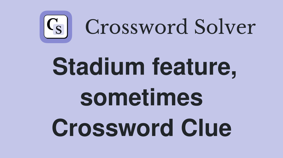 Stadium feature, sometimes Crossword Clue