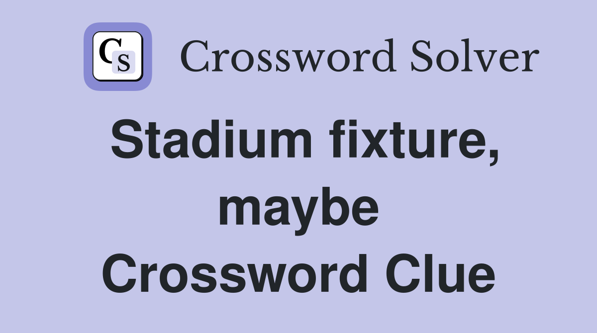 Stadium fixture, maybe Crossword Clue