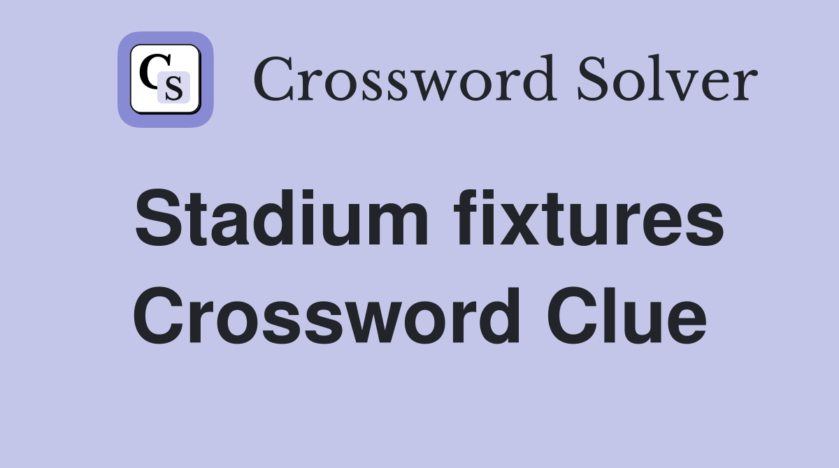 Stadium fixtures Crossword Clue
