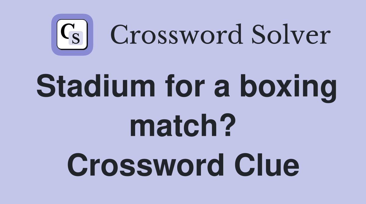 Stadium for a boxing match? Crossword Clue