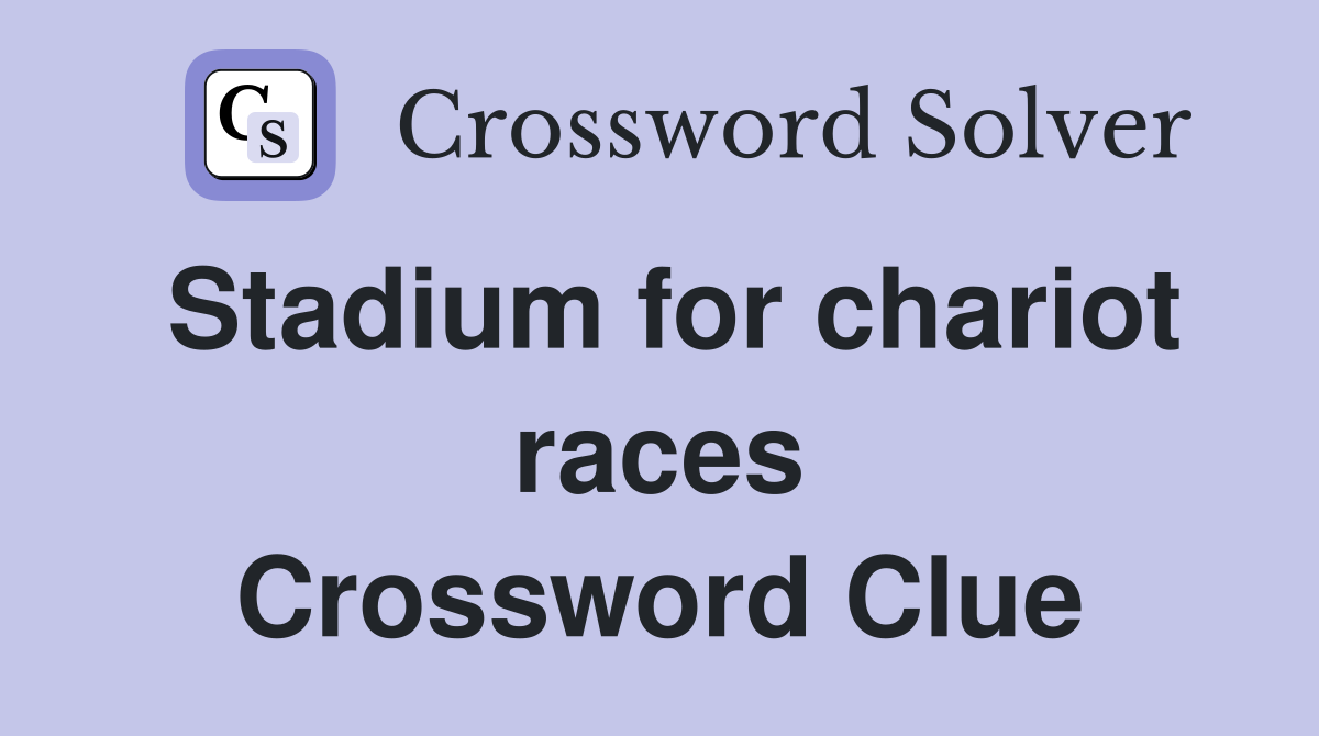 Stadium for chariot races Crossword Clue