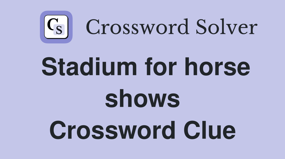 Stadium for horse shows Crossword Clue