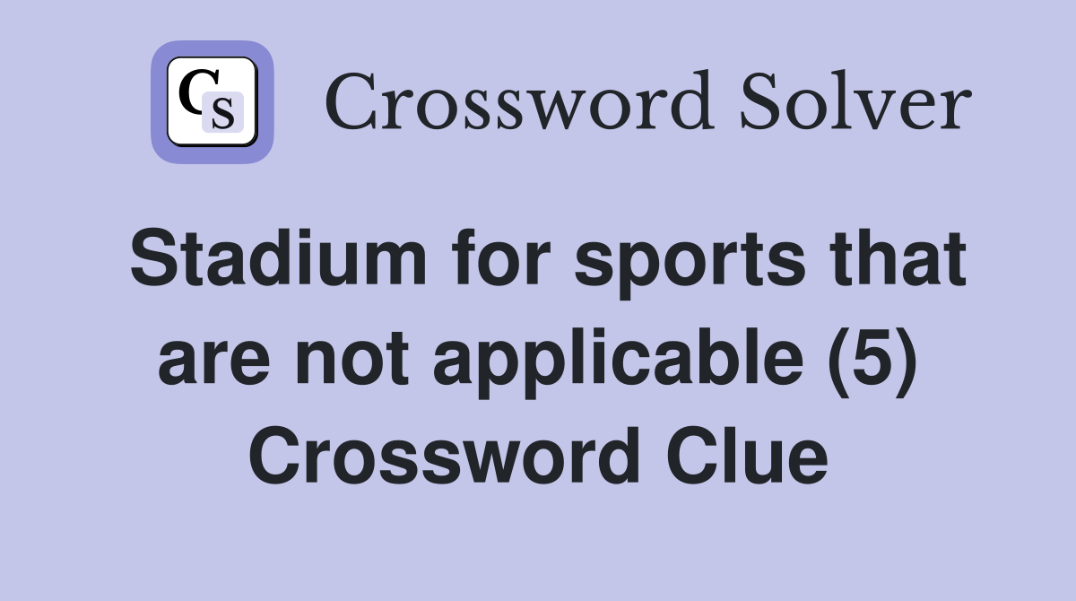 Stadium for sports that are not applicable (5) Crossword Clue