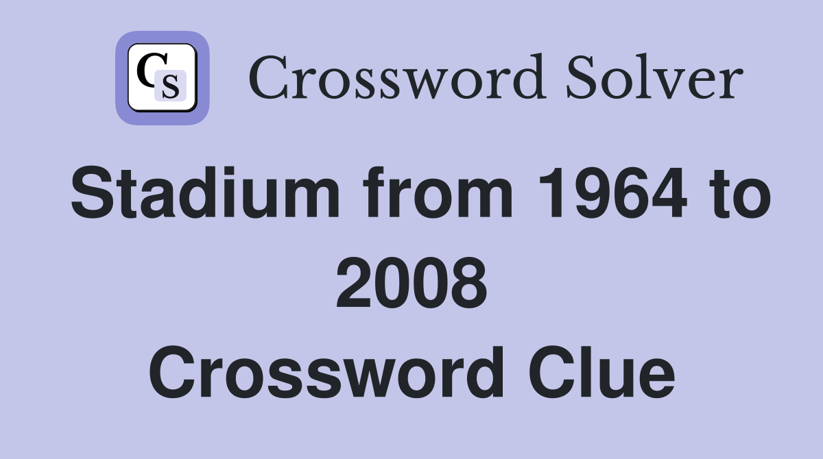 Stadium from 1964 to 2008 Crossword Clue