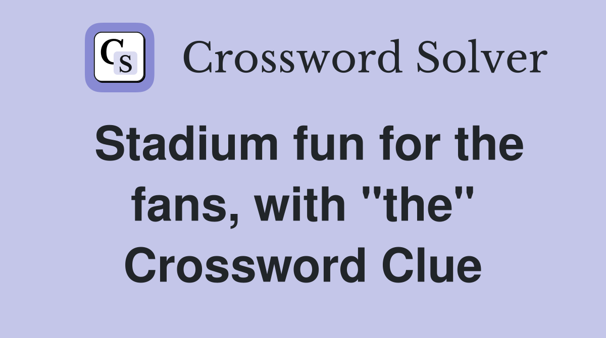 Stadium fun for the fans, with "the" Crossword Clue