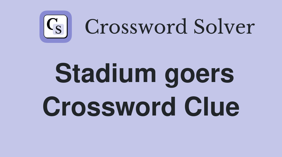 Stadium goers Crossword Clue