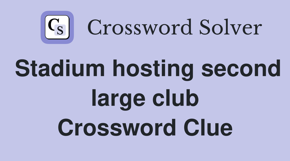 Stadium hosting second large club Crossword Clue