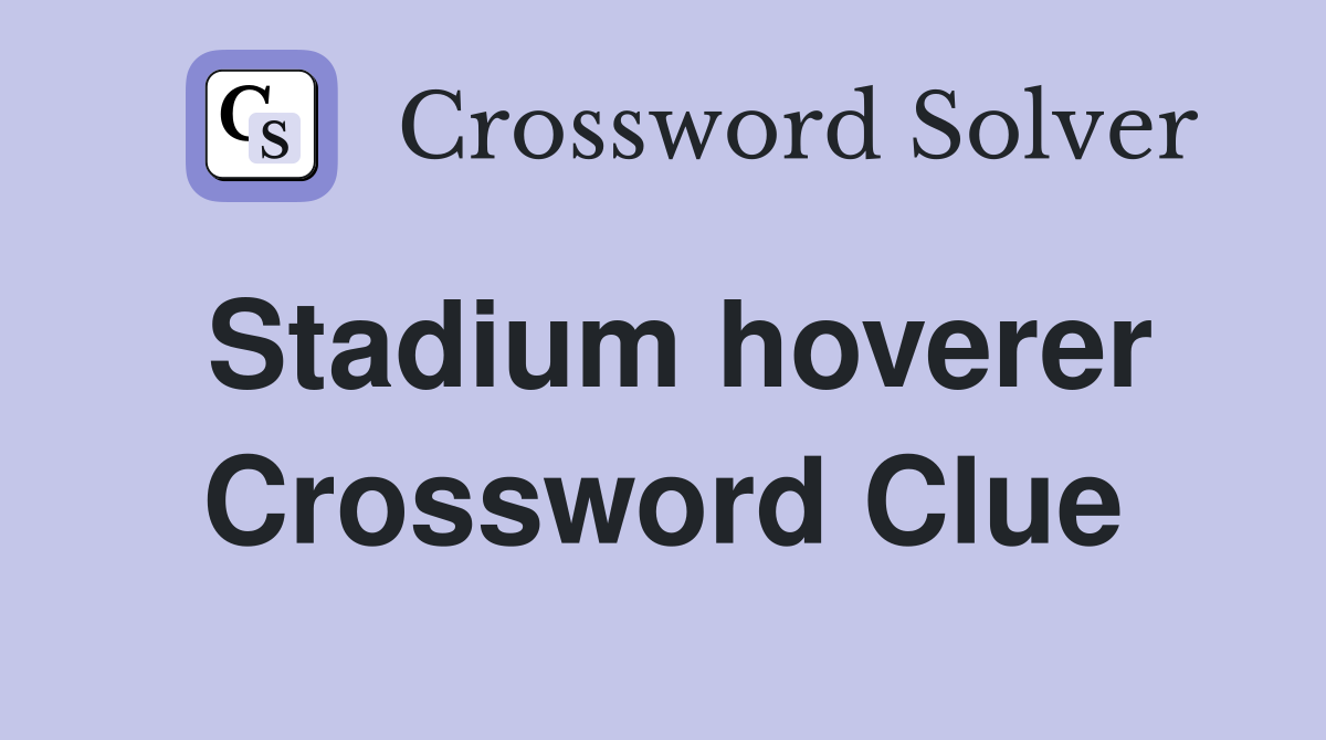 Stadium hoverer Crossword Clue