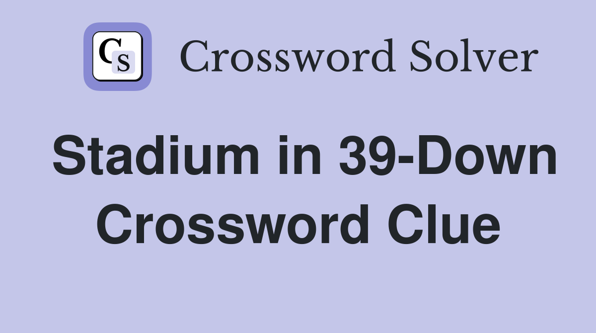 Stadium in 39-Down Crossword Clue