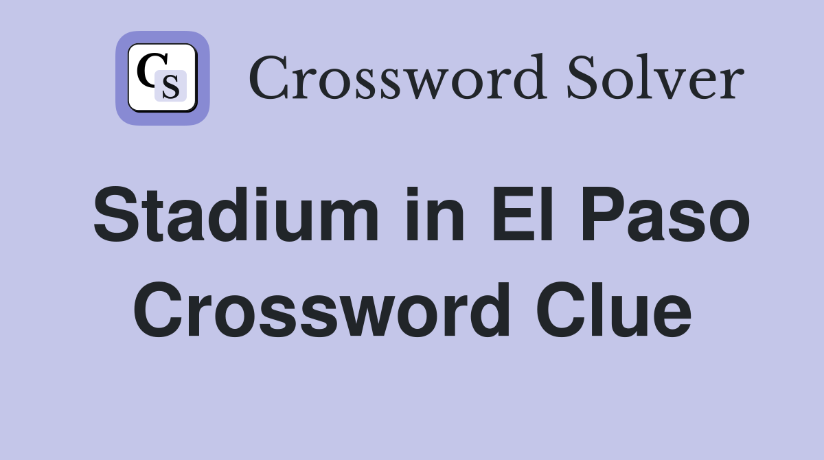 Stadium in El Paso Crossword Clue
